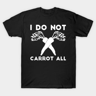 I Do Not Carrot All sarcastic humor T-Shirt